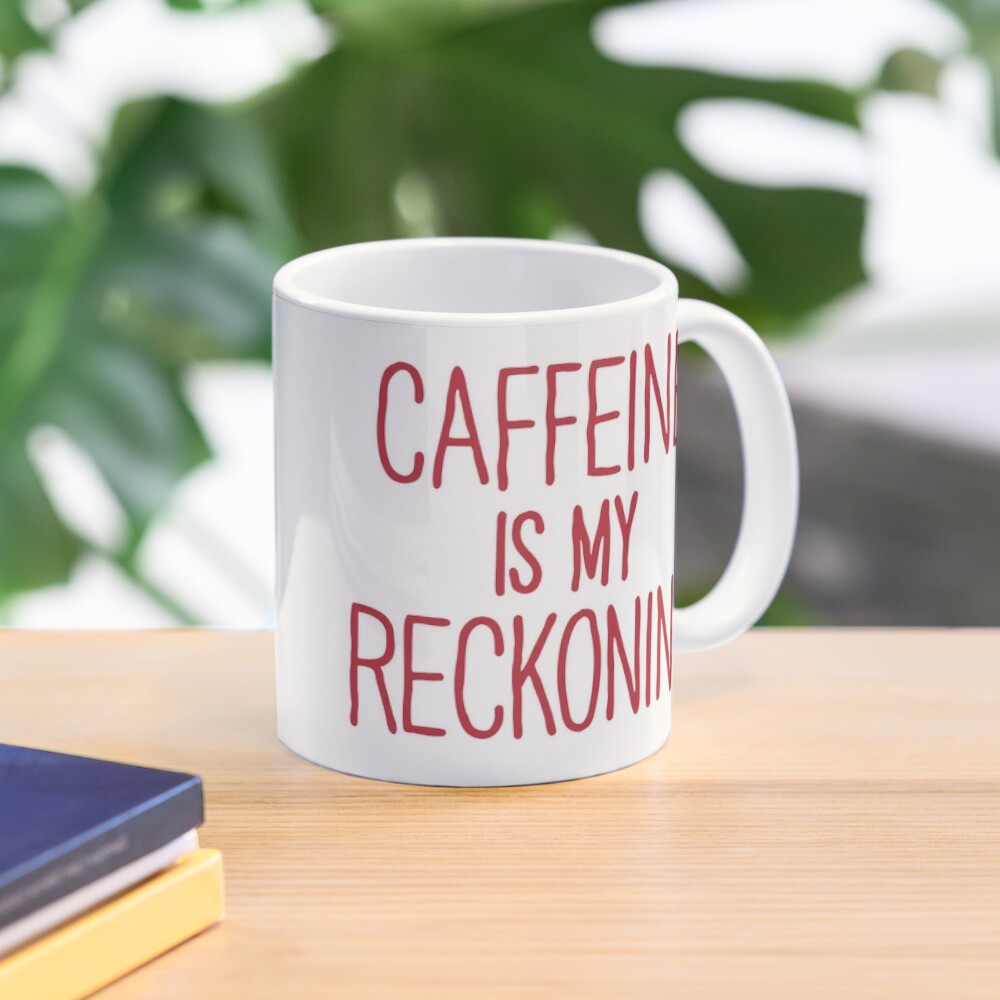 CAFFEINE IS MY RECKONING Coffee Mug