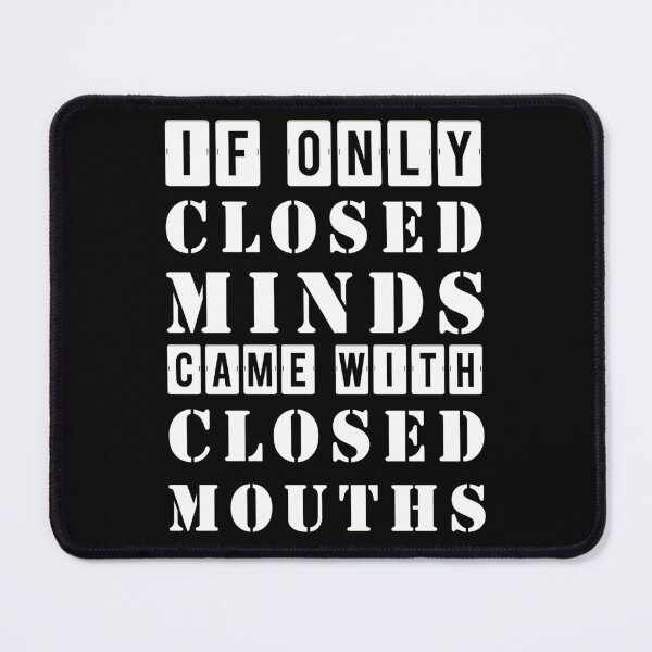 Item preview, If Only Closed Minds Came With Closed Mouths designed and sold by Artnight.