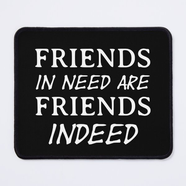 Item preview, Friend in need is a friend indeed designed and sold by wiggy38.