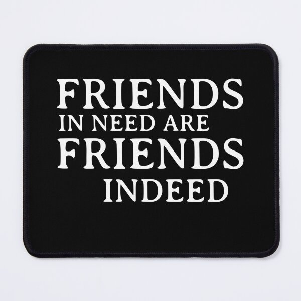 Item preview, Friend in need is a friend indeed designed and sold by wiggy38.