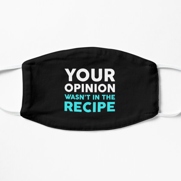 Your Opinion Wasn't In The Recipe Flat Mask