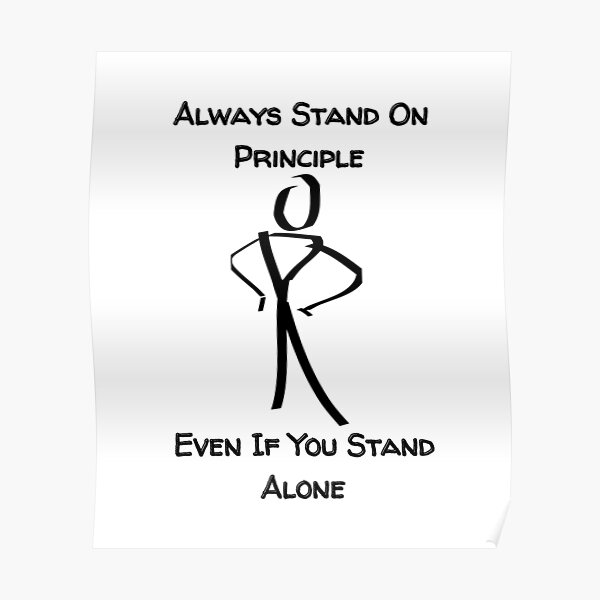 "Always Stand On Principle Even if You Stand Alone" Poster for Sale by
