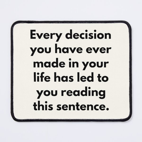 Item preview, Every decision you have ever made in your life has led to you reading this sentence designed and sold by Jajamon.