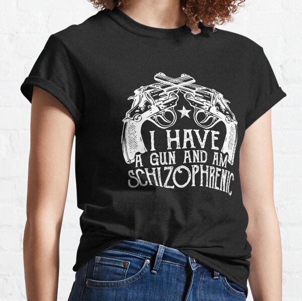 i have a gun and am schizophrenic Classic T-Shirt