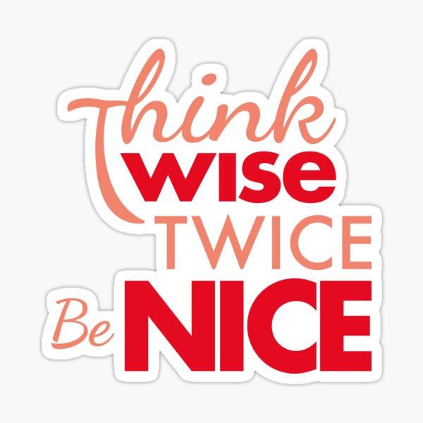 Think Wise, Think Twice, Be Nice Sticker