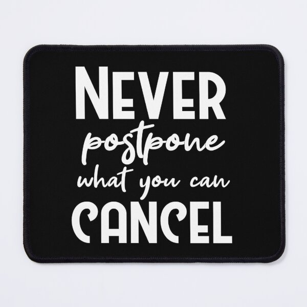 Item preview, saying never postpone what you can cancel designed and sold by coatstar.