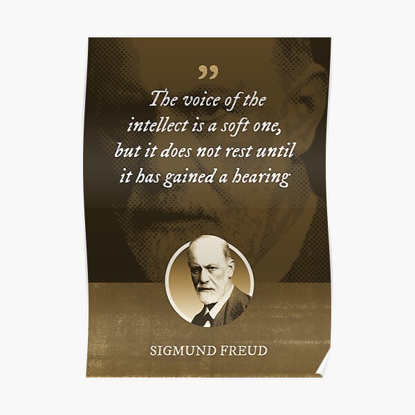 "Sigmund Freud The voice of the intellect is a soft one, but it does not rest until it has