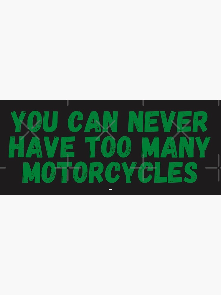 "You can never have too many motorcycles" Poster by