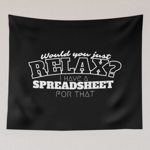 Item preview, Would you just relax? I have a spreadsheet for that - Funny designed and sold by Programmer's  Life and Humor.