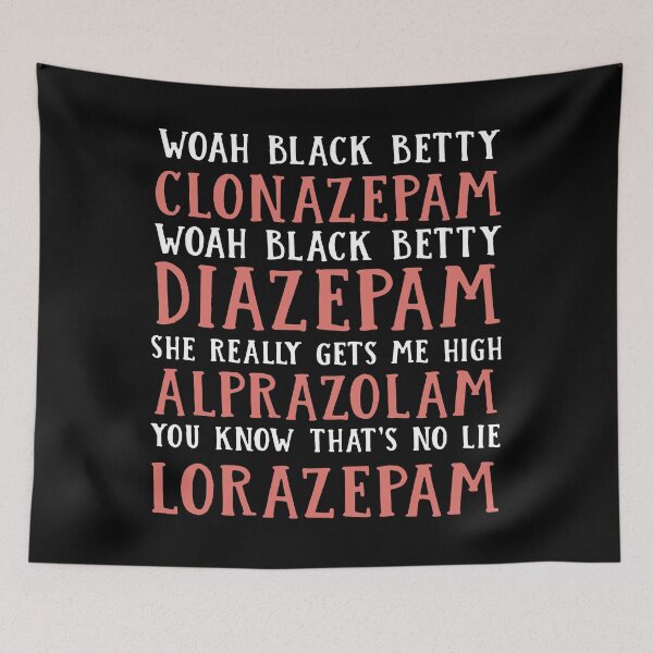 Item preview, woah black betty clonazepam woah black betty Diazepam she really gets me high Alprazolam you know that is no lie Lorazepam mom designed and sold by RalphTrottier.