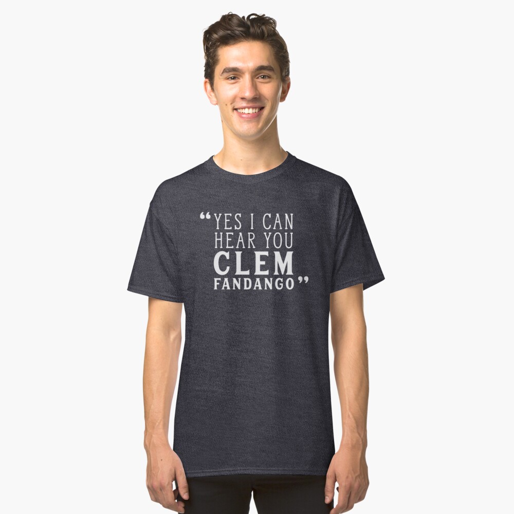 yes i can hear you clem fandango shirt