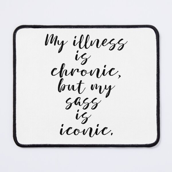 Item preview, my illness is chronic, but my sass is iconic designed and sold by MagpieMuddles.