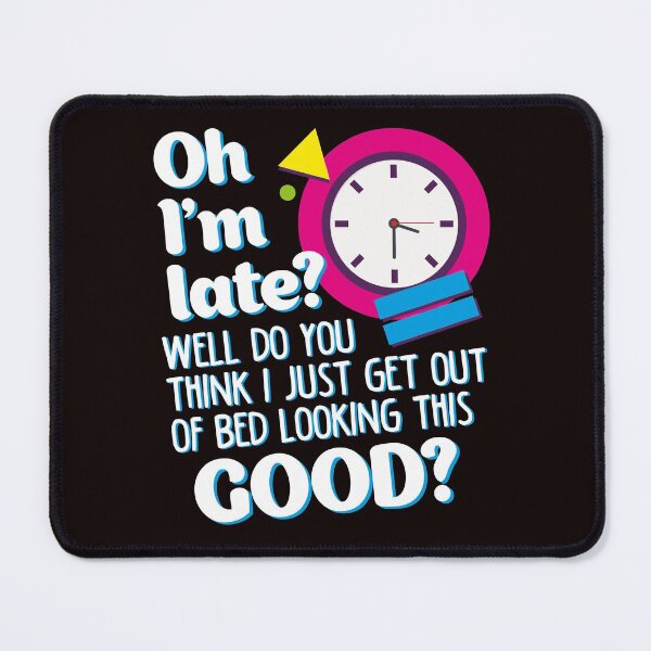 Item preview, oh i'm late? well do you think i just get out of bed and look this good? designed and sold by justplainwords.