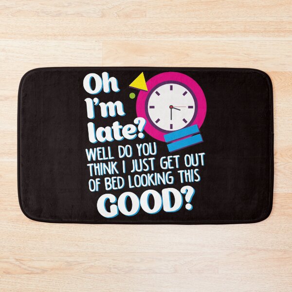 Item preview, oh i'm late? well do you think i just get out of bed and look this good? designed and sold by justplainwords.
