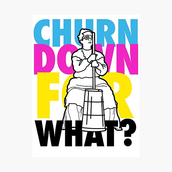 Churn Down For What? Photographic Print