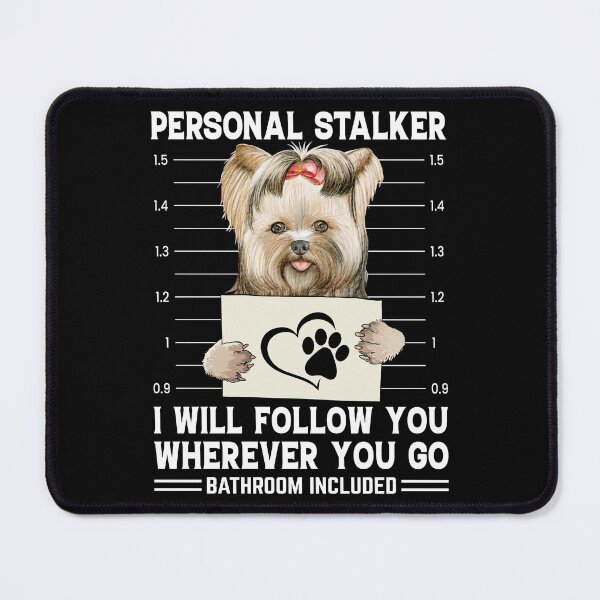 Item preview, Personal Stalker I Will Follow You Wherever You Go Yorkie designed and sold by Best Designer.