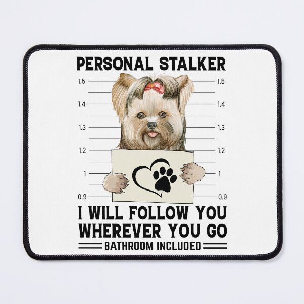 Item preview, Personal Stalker I Will Follow You Wherever You Go Yorkie designed and sold by Best Designer.