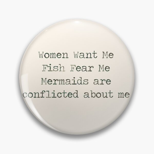 Item preview, “Women Want Me, Fish Fear Me, Mermaids are Conflicted about Me” designed and sold by Rosie-22.