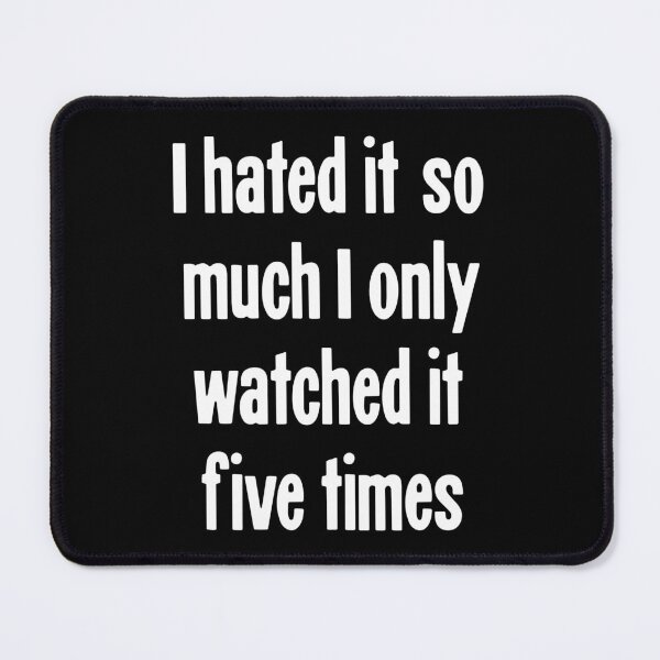 Item preview, I Hated It So Much I Only Watched It Five Times designed and sold by Good-Looking Corpse.