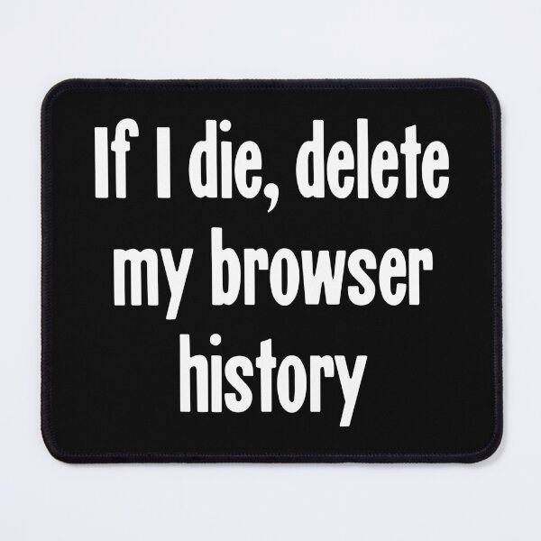 Item preview, If I Die, Delete My Browser History designed and sold by Good-Looking Corpse.