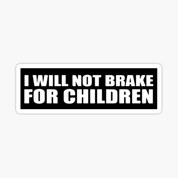 I Will Not Brake For Children Sticker