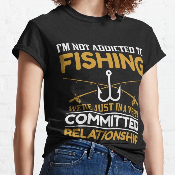 Not Addicted To Fishing Just Committed Relationship T-shirt Long Sleeve T- Shirt