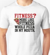Fitness? More like fitness whole pizza in my mouth! Unisex T-Shirt