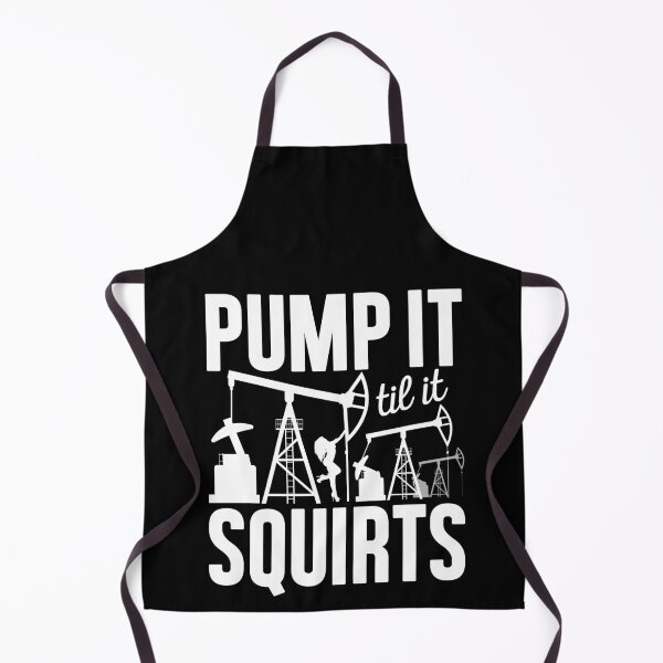 Item preview, Pump It Til It Squirts, Funny Oilfield Man Worker, Foreman Appreciation designed and sold by Merchking1.