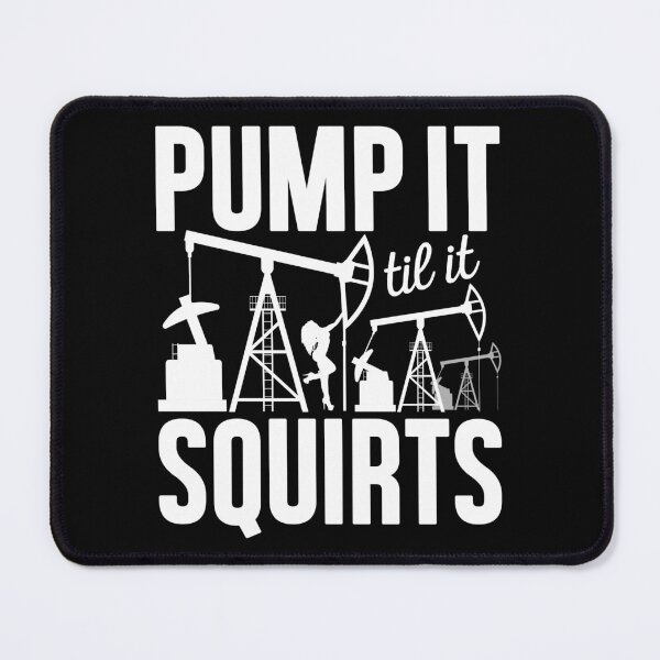 Item preview, Pump It Til It Squirts, Funny Oilfield Man Worker, Foreman Appreciation designed and sold by Merchking1.