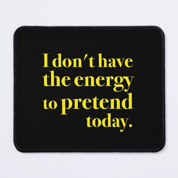 Item preview, I don't have the energy to pretend today. designed and sold by jazzydevil.