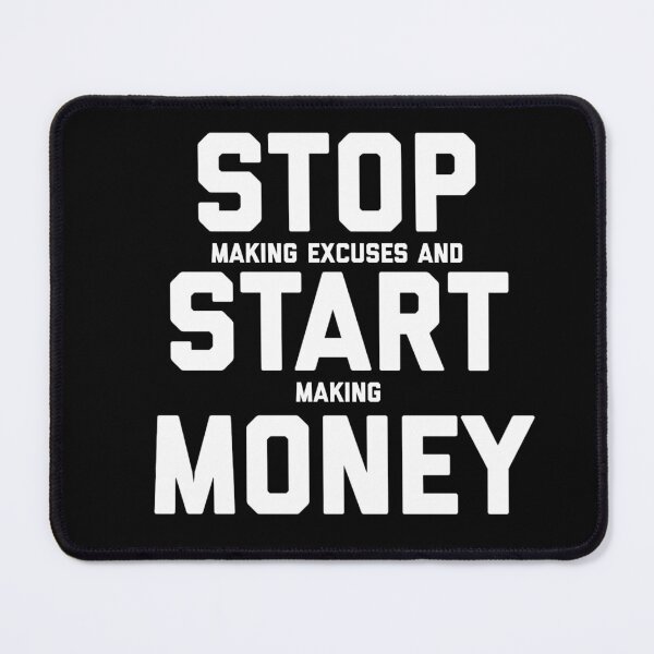 Stop making excuses and start making money Mouse Pad