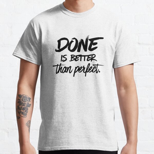 Done is better than perfect Classic T-Shirt
