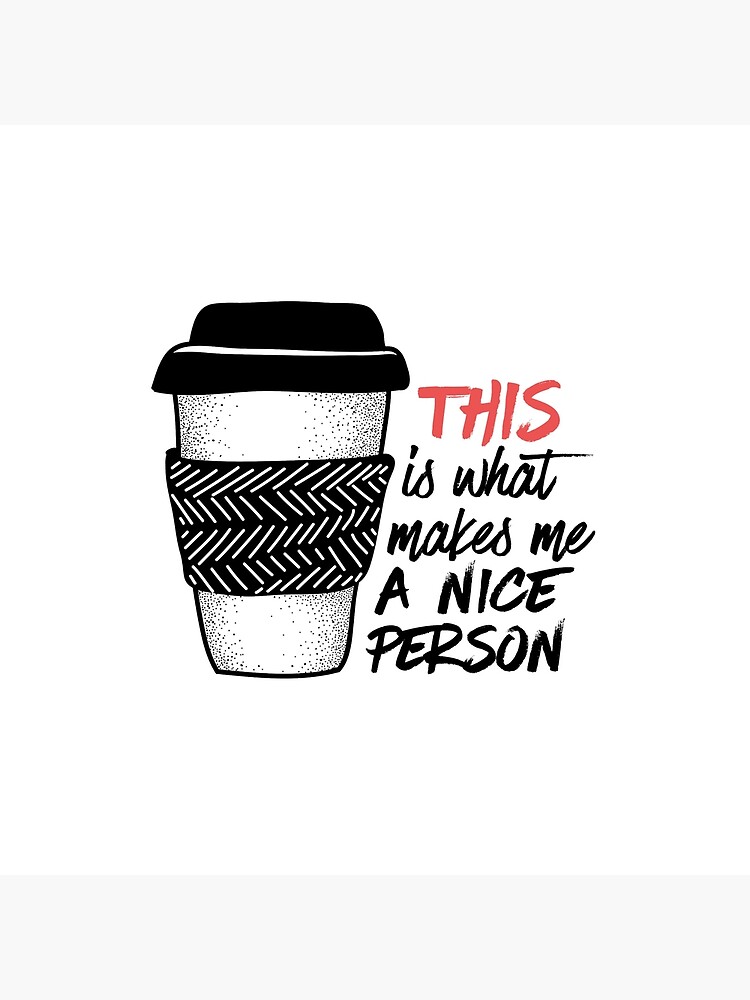 Coffee makes me a nice person by mirunasfia