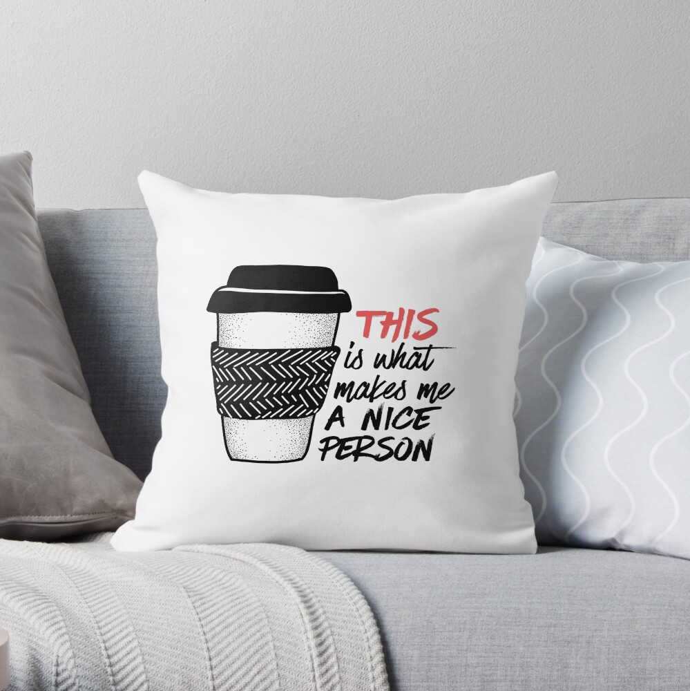 Coffee makes me a nice person Throw Pillow