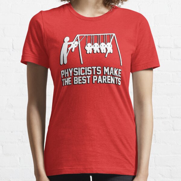 Physicists make great parents! Essential T-Shirt