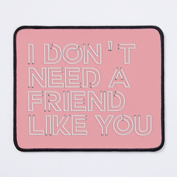 Item preview, I don't need a friend like you. Neon Message designed and sold by Franz Jeffrey  Bucao.