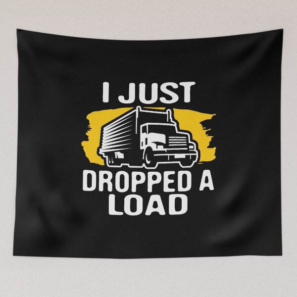 Item preview, Trucker, I Just Dropped A Load, Truck Driver, Fathers Day Funny Trucking Saying, Dropped a Load designed and sold by Merchking1.