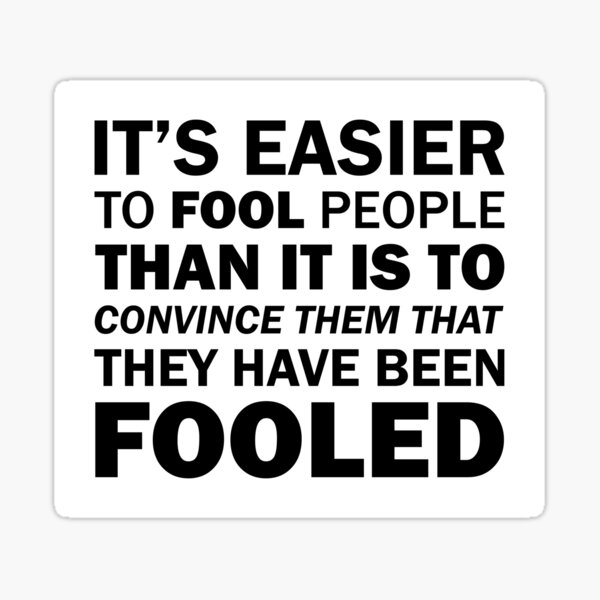 it-s-easier-to-fool-people-than-it-is-to-convince-them-that-they-have-been-fooled-sticker-for