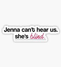 Jenna Can't Hear Us, She's Blind Sticker