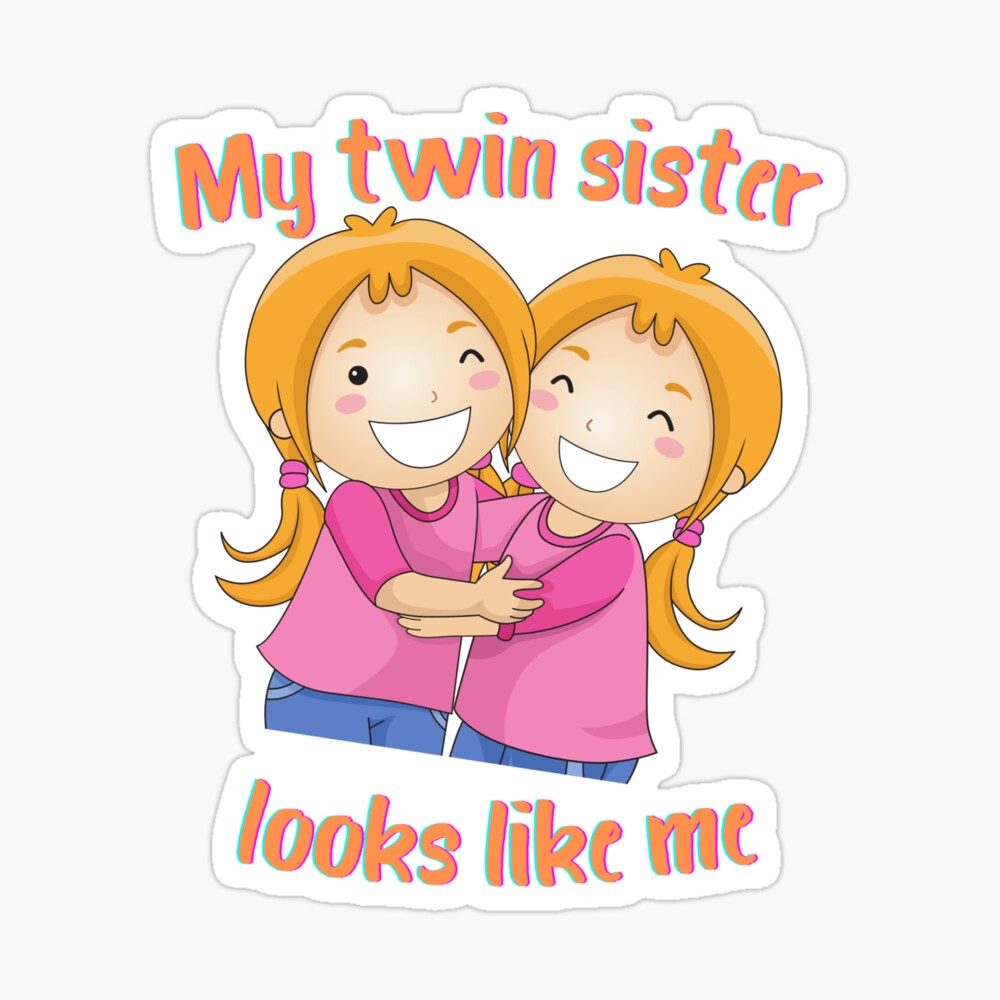 My twin sister looks like me! Twins. My twin sister looks like me! Twins.