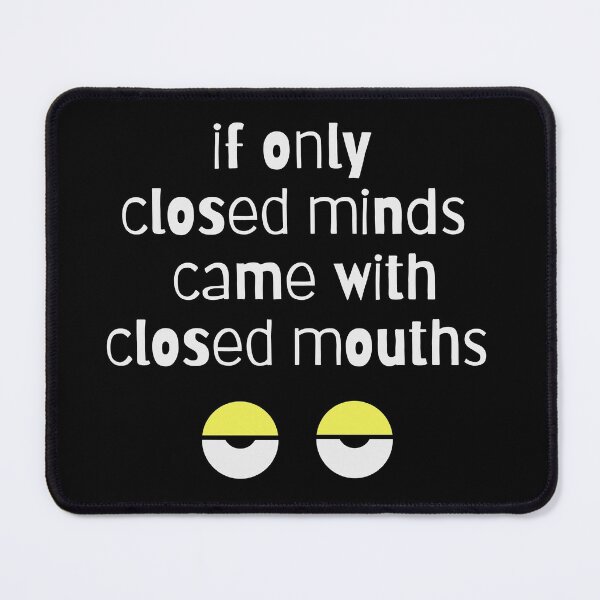 Item preview, If Only Closed Minds Came With Closed Mouths designed and sold by PF-creations.