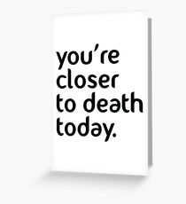 You're closer to death today! Greeting Card