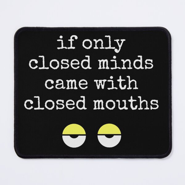 Item preview, If Only Closed Minds Came With Closed Mouths designed and sold by PF-creations.