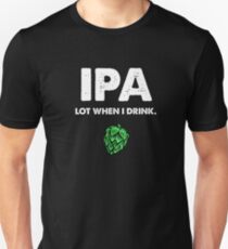 IPA Lot When I Drink Funny Drinking Beer Unisex T-Shirt