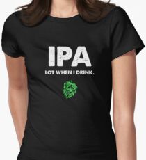IPA Lot When I Drink Funny Drinking Beer Women's Fitted T-Shirt