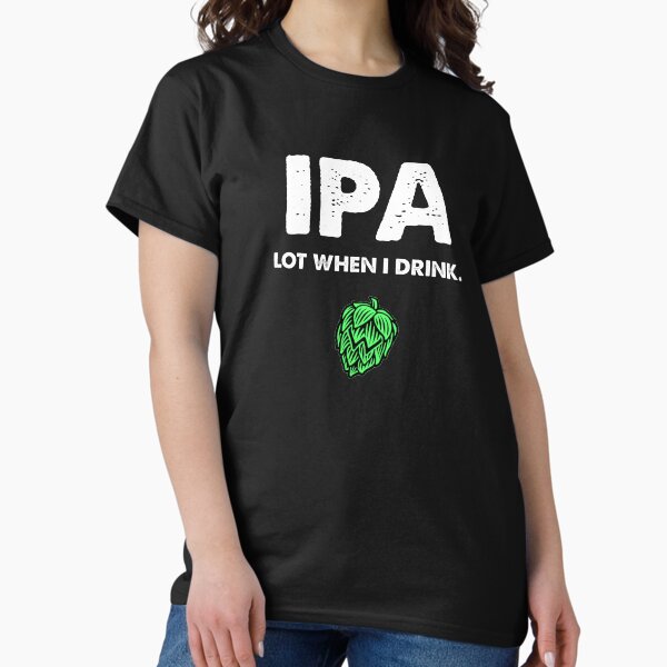 Item preview, IPA Lot When I Drink Funny Drinking Beer designed and sold by treasuregnome.