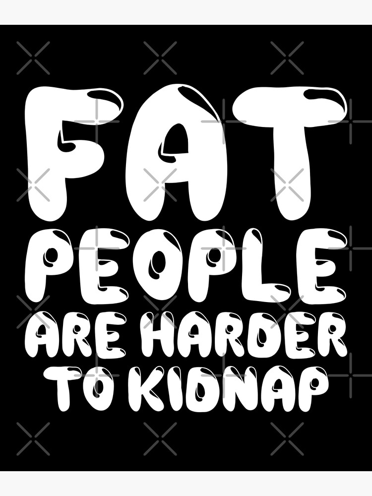 Fat People Are Harder To Kidnap T-Shirt - Body & Weight Loss