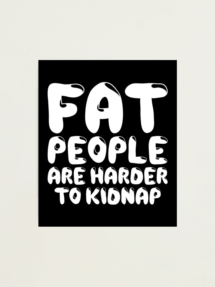 Fat People Are Harder To Kidnap T-Shirt - Body & Weight Loss