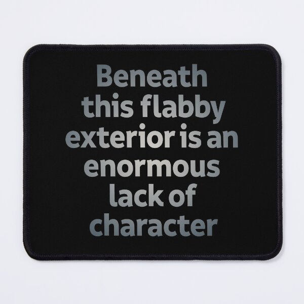 Item preview, Beneath this flabby exterior is an enormous lack of character. v.1 designed and sold by x1brett.