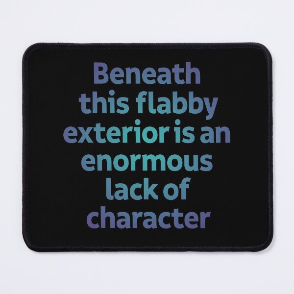 Item preview, Beneath this flabby exterior is an enormous lack of character. v.3 designed and sold by x1brett.